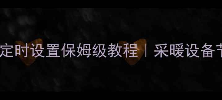 万家乐壁挂炉定时设置保姆级教程采暖设备节能省气全攻略