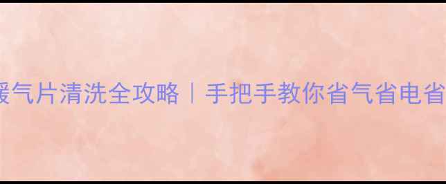 串联暖气片清洗全攻略手把手教你省气省电省钱包