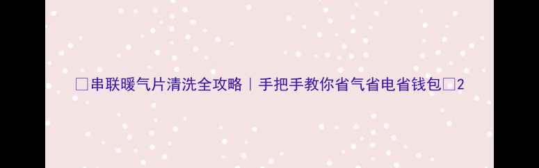 图片 🔥串联暖气片清洗全攻略｜手把手教你省气省电省钱包🔥2