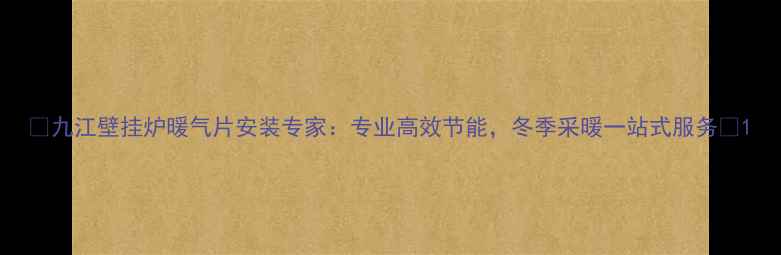 图片 🔥九江壁挂炉暖气片安装专家：专业高效节能，冬季采暖一站式服务🔥1