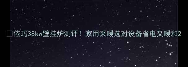 依玛38kw壁挂炉测评家用采暖选对设备省电又暖和