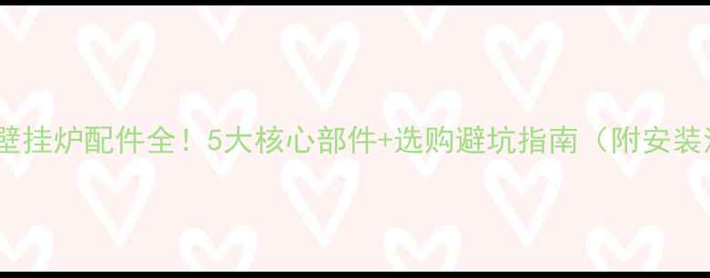 图片 🔥依玛壁挂炉配件全！5大核心部件+选购避坑指南（附安装清单）2