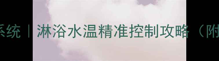 图片 🔥八喜壁挂炉恒温系统｜淋浴水温精准控制攻略（附安装+使用全指南）