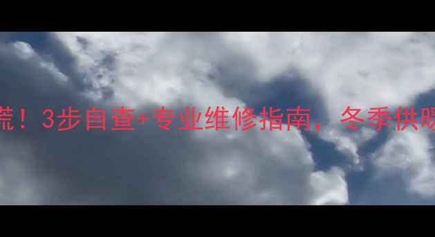 图片 🔥八喜壁挂炉缺水别慌！3步自查+专业维修指南，冬季供暖无忧（附常见问题）