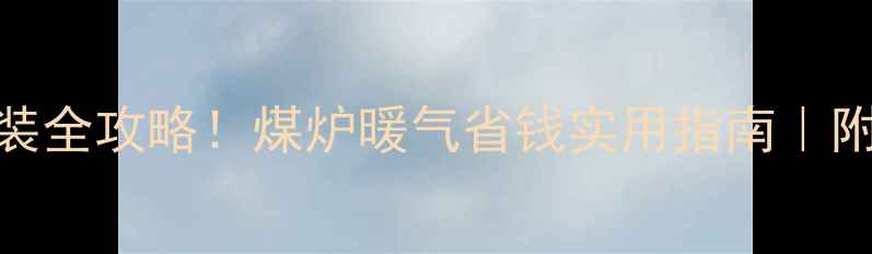 图片 🔥农村暖气安装全攻略！煤炉暖气省钱实用指南｜附安全操作步骤