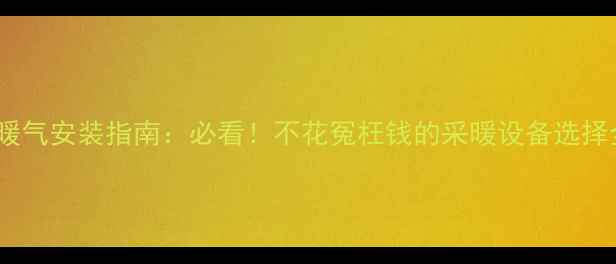 图片 🔥农村暖气安装指南：必看！不花冤枉钱的采暖设备选择全攻略1