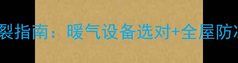 冬季卫浴不冻裂指南暖气设备选对全屋防冻秘籍速存