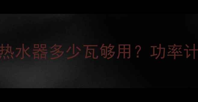 图片 🔥冬季采暖必备！家用热水器多少瓦够用？功率计算公式+省电省钱攻略2