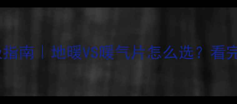 图片 🔥别墅采暖设备终极指南｜地暖VS暖气片怎么选？看完这篇彻底说清楚！1