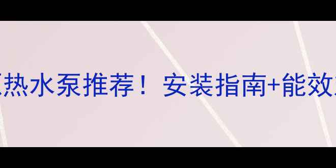 图片 🔥北京天津河北周边家用空气源热水泵推荐！安装指南+能效对比+省钱攻略（附真实案例）2