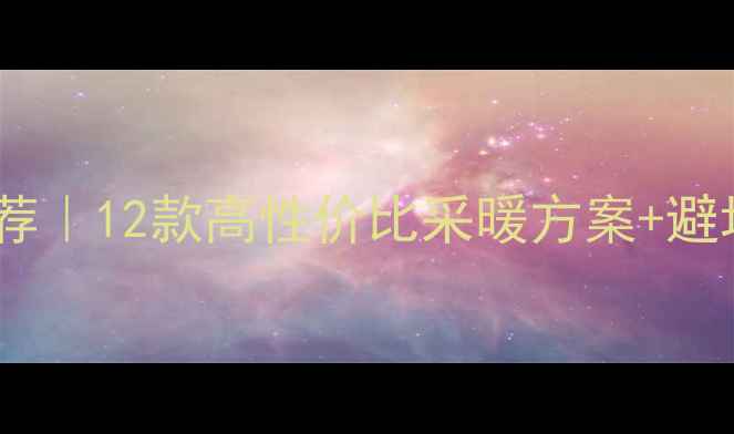 图片 🔥北京家用采暖设备推荐｜12款高性价比采暖方案+避坑指南（附安装对比）2