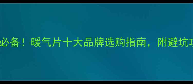 图片 🔥南方北方采暖必备！暖气片十大品牌选购指南，附避坑攻略和安装技巧1