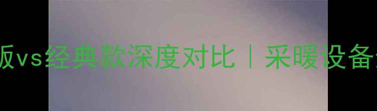 图片 🔥博世壁挂炉新版vs经典款深度对比｜采暖设备选购避坑指南🔥1