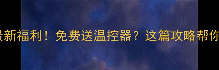图片 🔥博世壁挂炉最新福利！免费送温控器？这篇攻略帮你避坑选对款🔥2