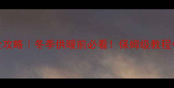 图片 🔥卡菲特壁挂炉补水全攻略｜冬季供暖前必看！保姆级教程+防冻秘籍（附图文）1