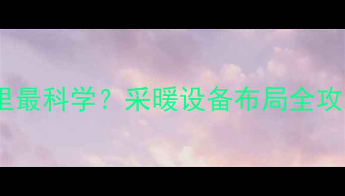 图片 🔥卧室暖气片装哪里最科学？采暖设备布局全攻略+节能技巧大公开