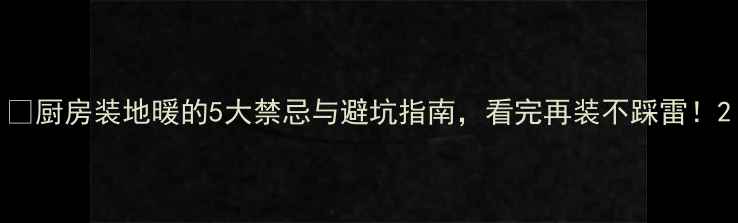 图片 🔥厨房装地暖的5大禁忌与避坑指南，看完再装不踩雷！2