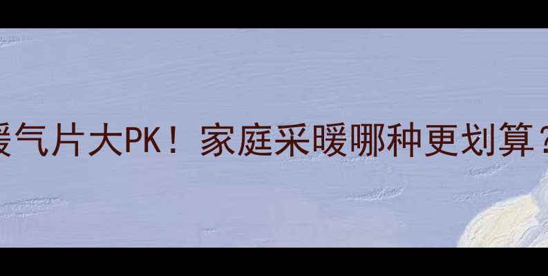 图片 🔥取暖器VS暖气片大PK！家庭采暖哪种更划算？附选型指南