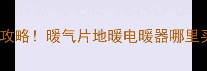 合肥冬季采暖设备全攻略暖气片地暖电暖器哪里买附平价好物清单