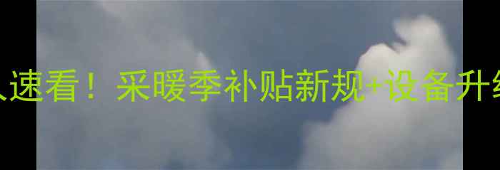 图片 🔥咸阳人速看！采暖季补贴新规+设备升级攻略🔥