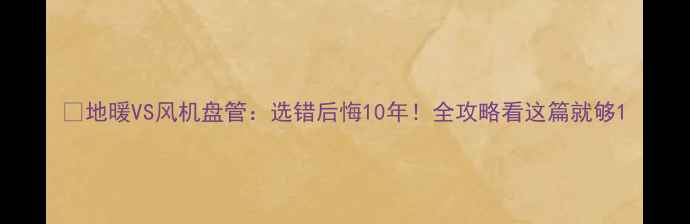 地暖VS风机盘管选错后悔10年全攻略看这篇就够