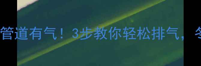 图片 🔥地暖不热可能是管道有气！3步教你轻松排气，冬季温暖不缺席🔥1