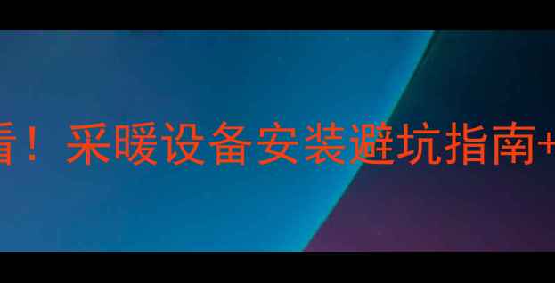 地暖不达18必看采暖设备安装避坑指南质保退费全攻略