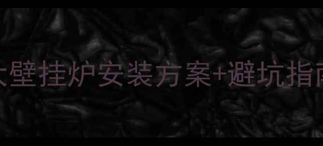 地暖不通北京3大壁挂炉安装方案避坑指南附真实案例