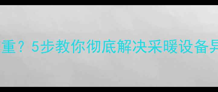 图片 🔥地暖供暖后味道重？5步教你彻底解决采暖设备异味难题！❄️💨1