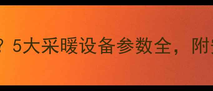 地暖供水温度多少度合适5大采暖设备参数全附安装指南附地暖温控表
