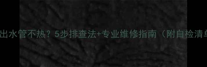 图片 🔥地暖出水管不热？5步排查法+专业维修指南（附自检清单）🔥1