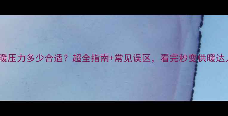 地暖压力多少合适超全指南常见误区看完秒变供暖达人