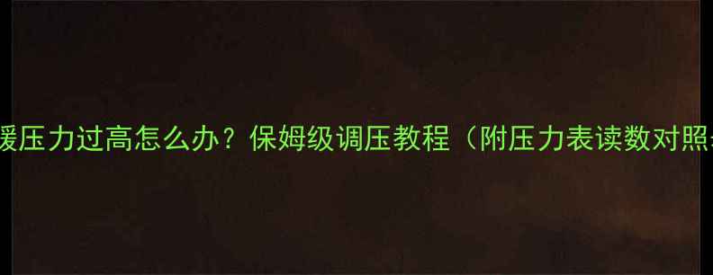 地暖压力过高怎么办保姆级调压教程附压力表读数对照表