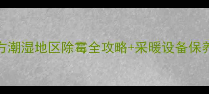 图片 🔥地暖发霉别慌张！南方潮湿地区除霉全攻略+采暖设备保养指南（附清洁步骤图）