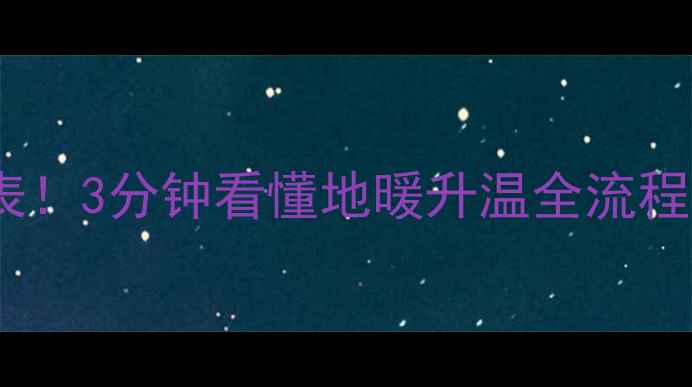 图片 🔥地暖启动时间表！3分钟看懂地暖升温全流程（附实用技巧）1