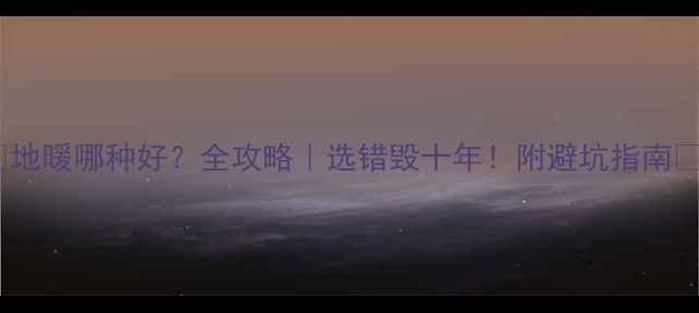 图片 🔥地暖哪种好？全攻略｜选错毁十年！附避坑指南🏠1