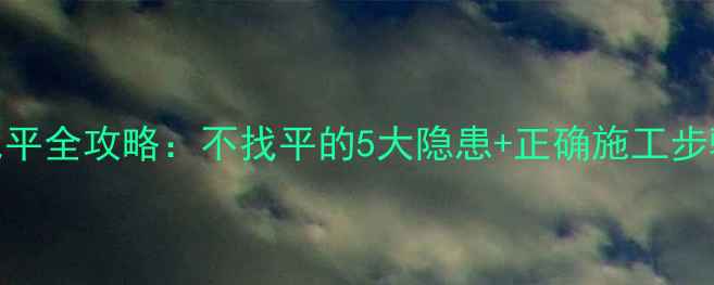 地暖地面找平全攻略不找平的5大隐患正确施工步骤附图解