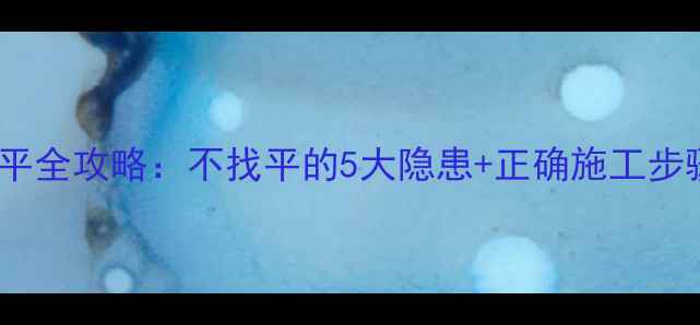 图片 🔥地暖地面找平全攻略：不找平的5大隐患+正确施工步骤（附图解）2