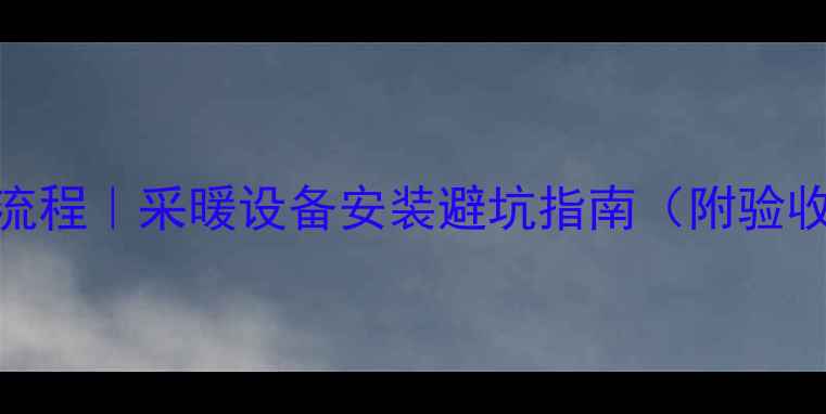 地暖垫层施工全流程采暖设备安装避坑指南附验收标准常见问题
