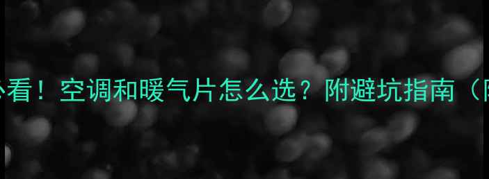图片 🔥地暖家庭必看！空调和暖气片怎么选？附避坑指南（附选购清单）