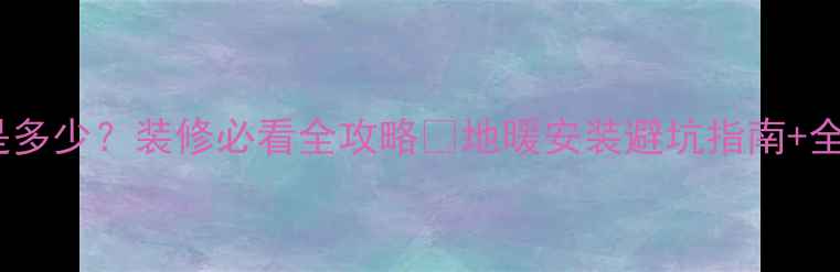 地暖尺寸标准是多少装修必看全攻略地暖安装避坑指南全屋设计尺寸表