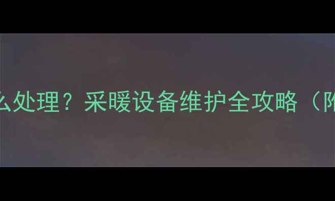 地暖循环泵里有水怎么处理采暖设备维护全攻略附故障排查选购指南