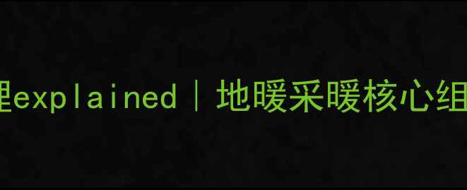 地暖执行器工作原理explained地暖采暖核心组件全家庭用户必看