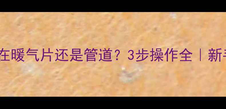 图片 🔥地暖放水到底在暖气片还是管道？3步操作全｜新手必看避坑指南1
