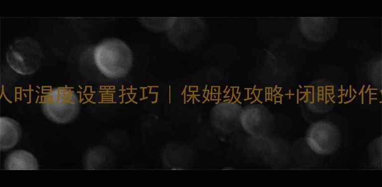 地暖无人时温度设置技巧保姆级攻略闭眼抄作业指南