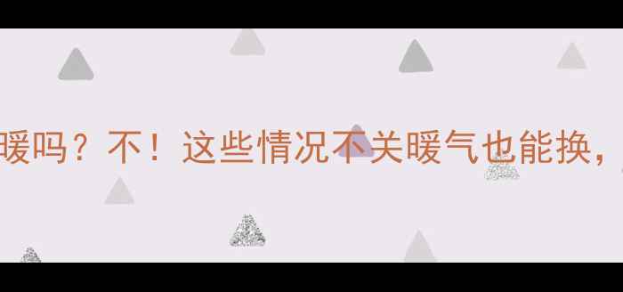 地暖更换必须停暖吗不这些情况不关暖气也能换附超全避坑指南