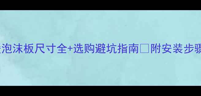地暖泡沫板尺寸全选购避坑指南附安装步骤图解