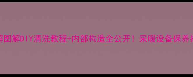 图片 🔥地暖清洗机拆解图解DIY清洗教程+内部构造全公开！采暖设备保养指南收藏夹必备💡