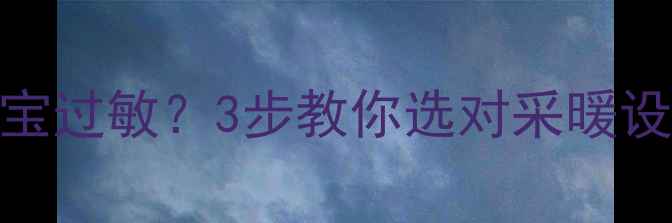 地暖温度过高宝宝过敏3步教你选对采暖设备科学控温指南
