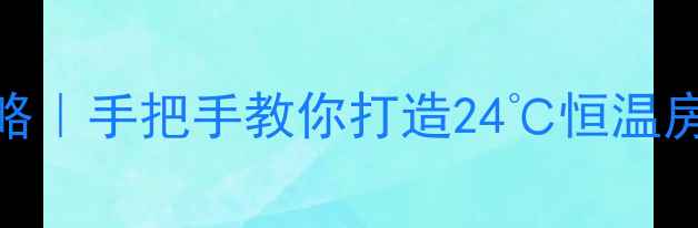 图片 🔥地暖温控阀使用全攻略｜手把手教你打造24℃恒温房（附安装+保养秘籍）2
